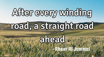 After every winding road, a straight road ahead