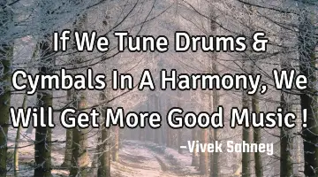 If We Tune Drums & Cymbals In A Harmony , We Will Get More Good Music !