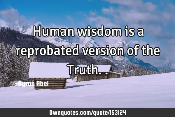 Human wisdom is a reprobated version of the T
