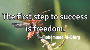 The first step to success is freedom.