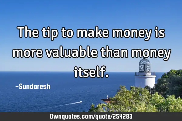 The tip to make money is more valuable than money