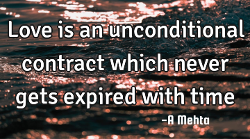 Love is an unconditional contract which never gets expired with time