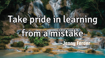 Take pride in learning from a mistake