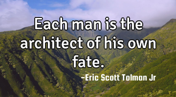 Each man is the architect of his own fate.