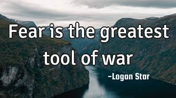 Fear is the greatest tool of war