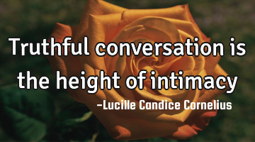 Truthful conversation is the height of intimacy