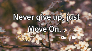 Never give up, just Move On..