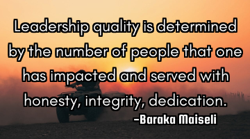 Leadership quality is determined by the number of people that one has impacted and served with