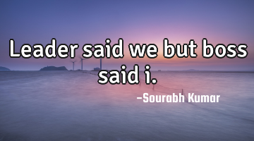 leader said we but boss said i.