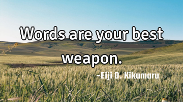 Words are your best weapon.