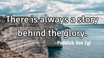 There is always a story behind the glory.
