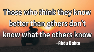 those who think they know better than others don