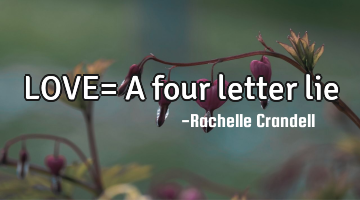LOVE= A four letter lie
