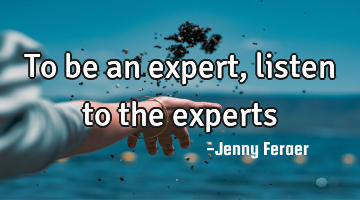 To be an expert, listen to the experts