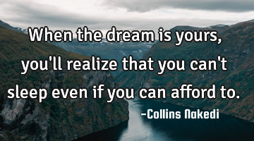 When the dream is yours, you