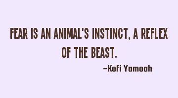 Fear is an animal