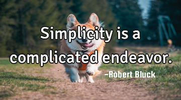 Simplicity is a complicated endeavor.