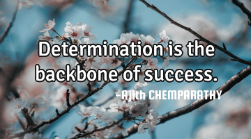 determination is the backbone of success.