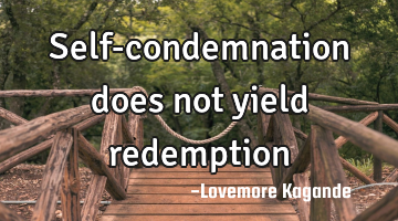 Self-condemnation does not yield redemption