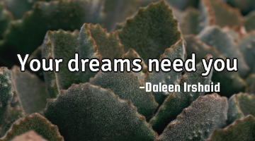 Your dreams need you