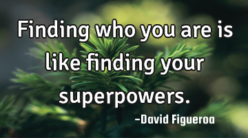 Finding who you are is like finding your superpowers.